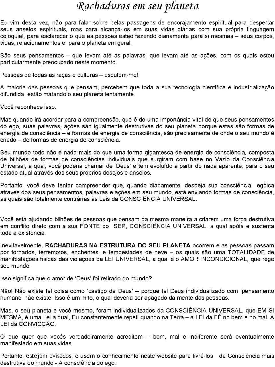 São seus pensamentos que levam até as palavras, que levam até as ações, com os quais estou particularmente preocupado neste momento. Pessoas de todas as raças e culturas escutem-me!