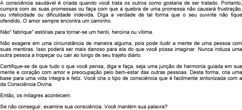 Diga a verdade de tal forma que o seu ouvinte não fique ofendido. O amor sempre encontra um caminho. Não" fabrique" estórias para tornar-se um herói, heroína ou vítima.