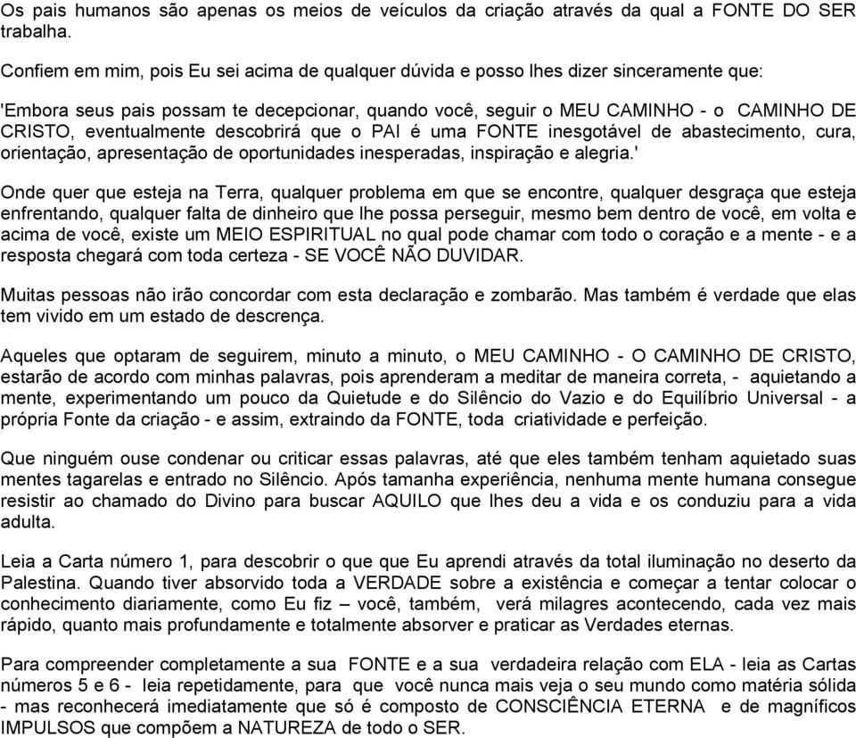 eventualmente descobrirá que o PAI é uma FONTE inesgotável de abastecimento, cura, orientação, apresentação de oportunidades inesperadas, inspiração e alegria.