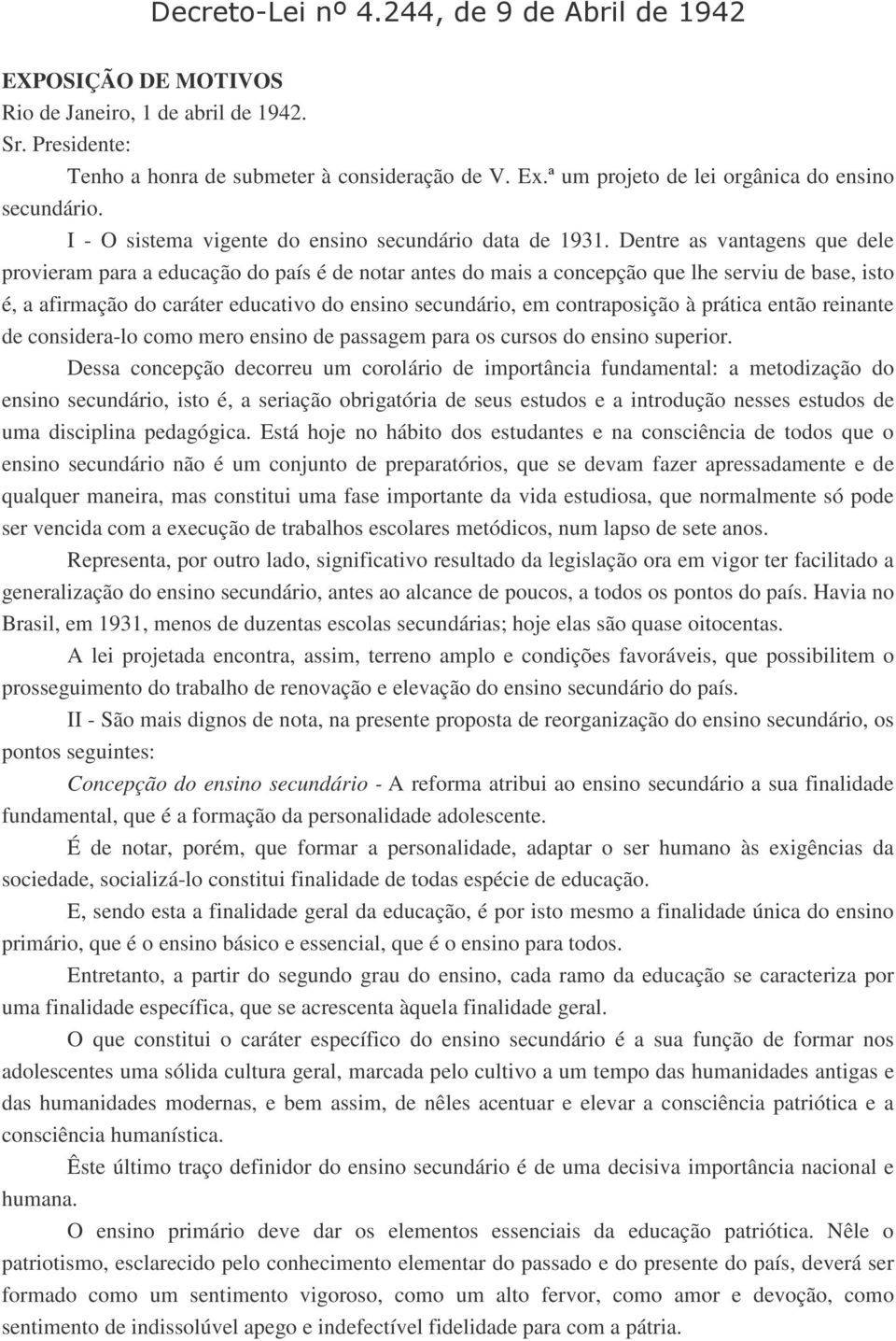 Dentre as vantagens que dele provieram para a educação do país é de notar antes do mais a concepção que lhe serviu de base, isto é, a afirmação do caráter educativo do ensino secundário, em