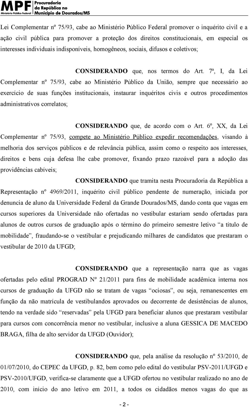 7ª, I, da Lei Complementar nº 75/93, cabe ao Ministério Público da União, sempre que necessário ao exercício de suas funções institucionais, instaurar inquéritos civis e outros procedimentos