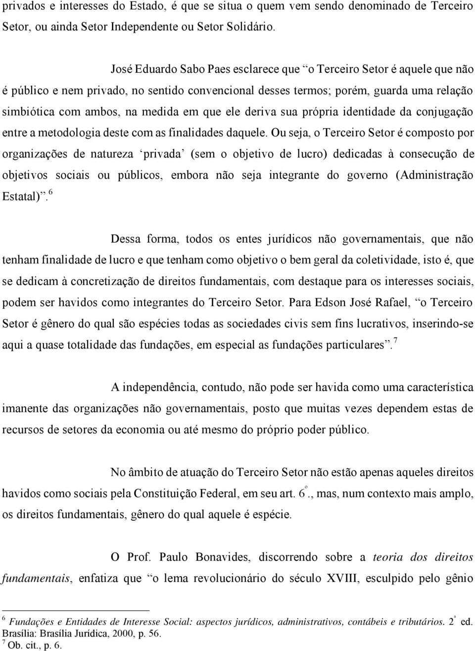 ele deriva sua própria identidade da conjugação entre a metodologia deste com as finalidades daquele.