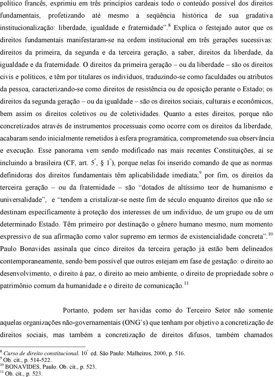 8 Explica o festejado autor que os direitos fundamentais manifestaram-se na ordem institucional em três gerações sucessivas: direitos da primeira, da segunda e da terceira geração, a saber, direitos