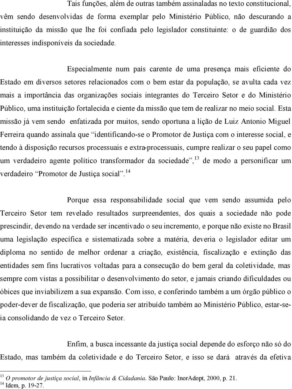 Especialmente num país carente de uma presença mais eficiente do Estado em diversos setores relacionados com o bem estar da população, se avulta cada vez mais a importância das organizações sociais