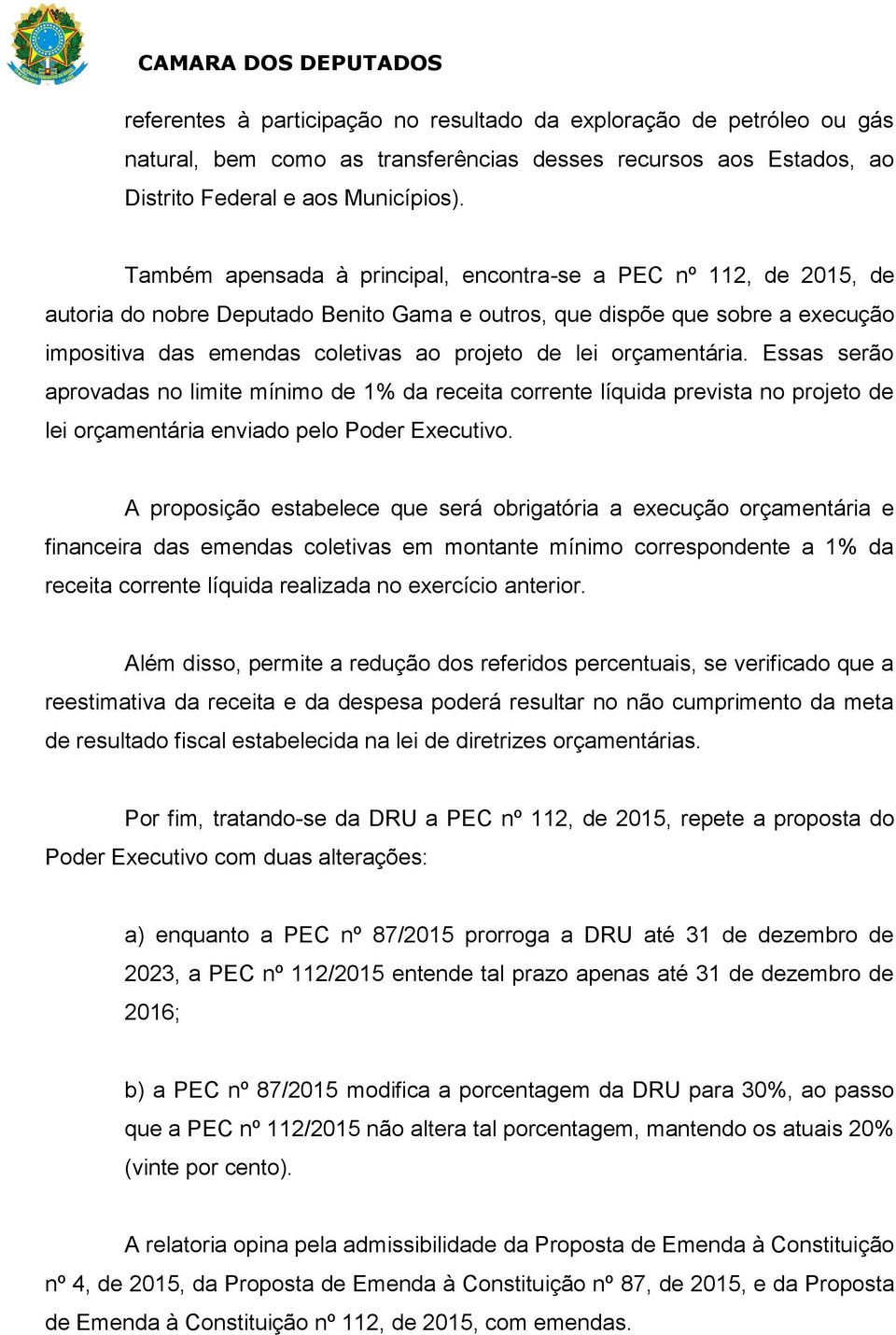 orçamentária. Essas serão aprovadas no limite mínimo de 1% da receita corrente líquida prevista no projeto de lei orçamentária enviado pelo Poder Executivo.