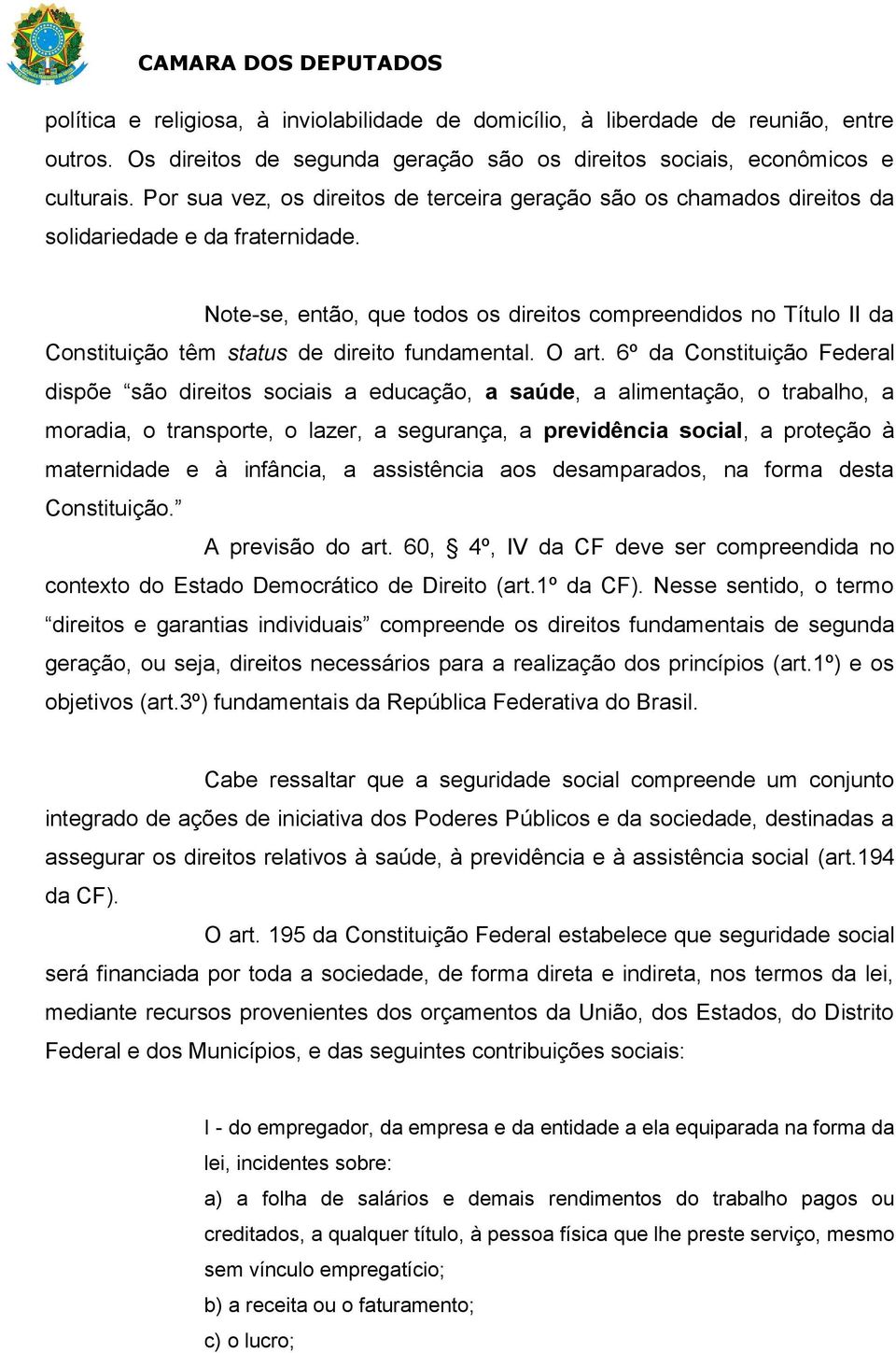 Note-se, então, que todos os direitos compreendidos no Título II da Constituição têm status de direito fundamental. O art.