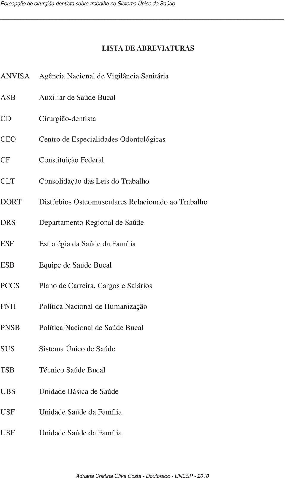 Trabalho Distúrbios Osteomusculares Relacionado ao Trabalho Departamento Regional de Saúde Estratégia da Saúde da Família Equipe de Saúde Bucal Plano de Carreira, Cargos e