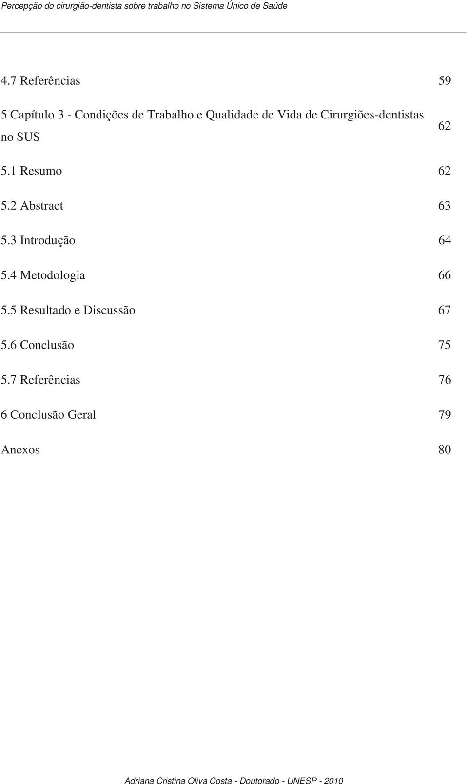 Cirurgiões-dentistas no SUS 62 5.1 Resumo 62 5.2 Abstract 63 5.3 Introdução 64 5.