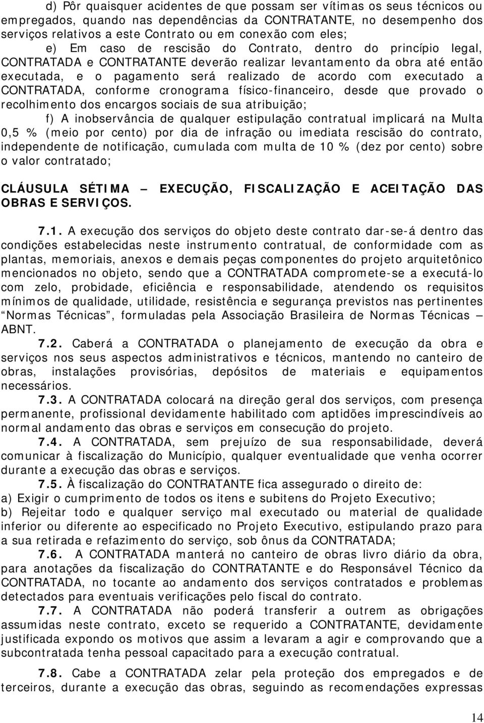 executado a CONTRATADA, conforme cronograma físico-financeiro, desde que provado o recolhimento dos encargos sociais de sua atribuição; f) A inobservância de qualquer estipulação contratual implicará