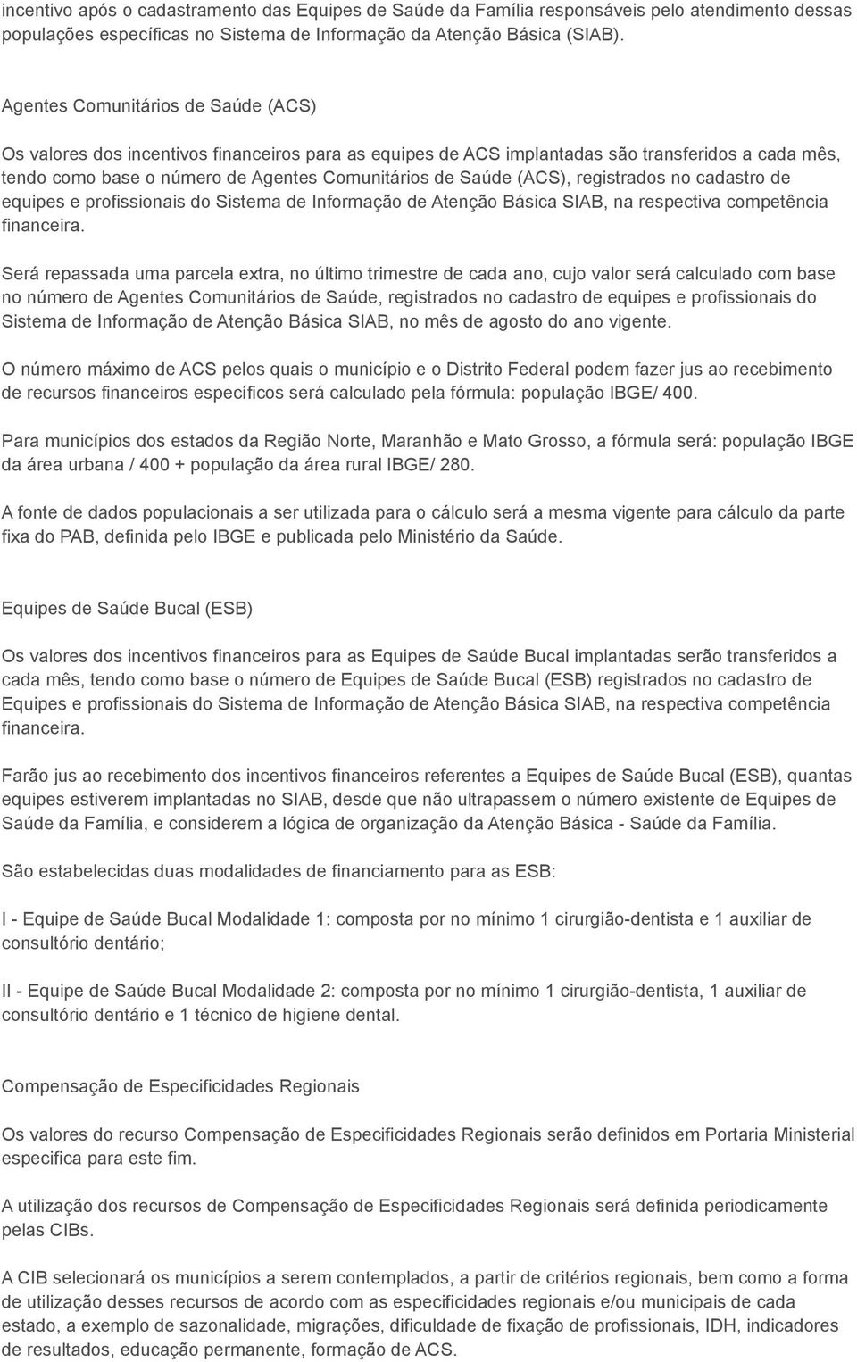 (ACS), registrados no cadastro de equipes e profissionais do Sistema de Informação de Atenção Básica SIAB, na respectiva competência financeira.