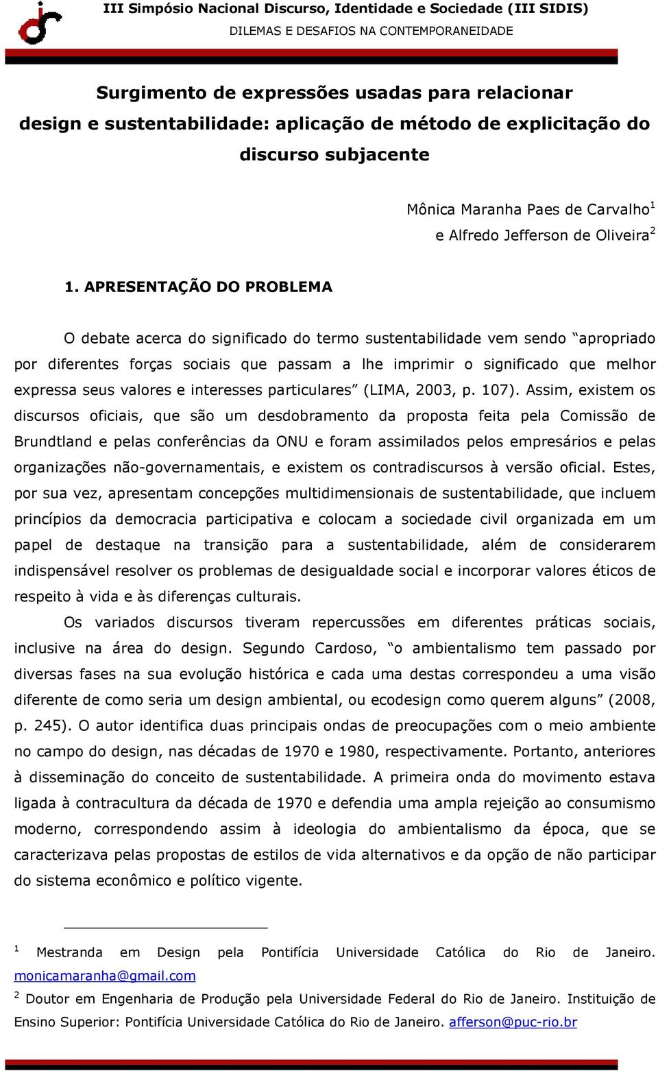 seus valores e interesses particulares (LIMA, 2003, p. 107).