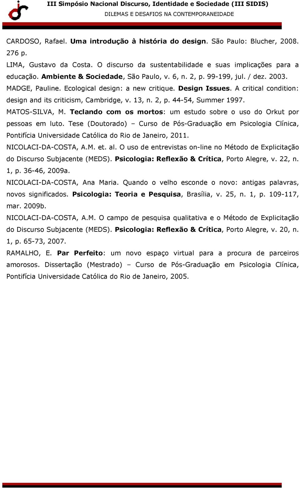 A critical condition: design and its criticism, Cambridge, v. 13, n. 2, p. 44-54, Summer 1997. MATOS-SILVA, M. Teclando com os mortos: um estudo sobre o uso do Orkut por pessoas em luto.