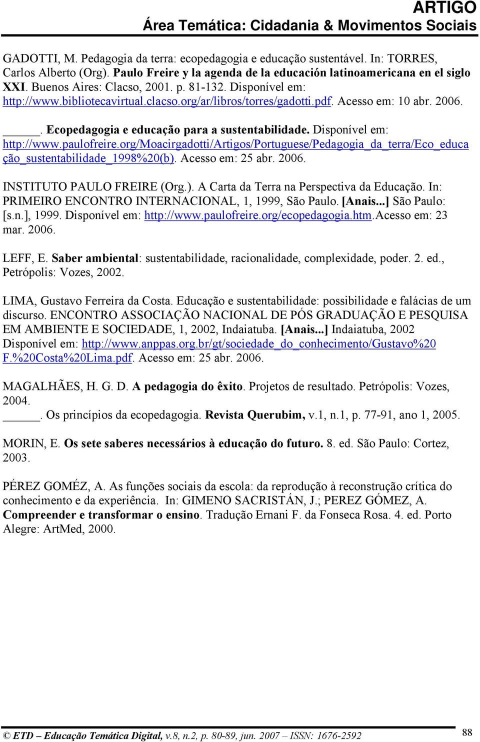Disponível em: http://www.paulofreire.org/moacirgadotti/artigos/portuguese/pedagogia_da_terra/eco_educa ção_sustentabilidade_1998%20(b). Acesso em: 25 abr. 2006. INSTITUTO PAULO FREIRE (Org.). A Carta da Terra na Perspectiva da Educação.