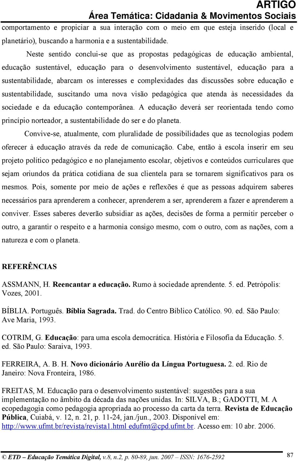 e complexidades das discussões sobre educação e sustentabilidade, suscitando uma nova visão pedagógica que atenda às necessidades da sociedade e da educação contemporânea.