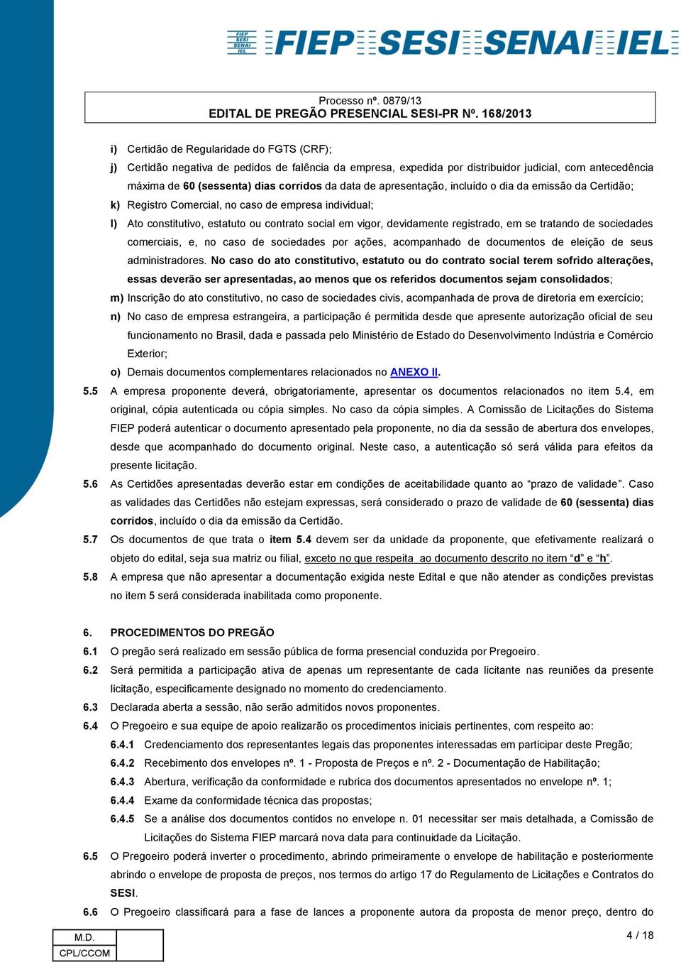 tratando de sociedades comerciais, e, no caso de sociedades por ações, acompanhado de documentos de eleição de seus administradores.