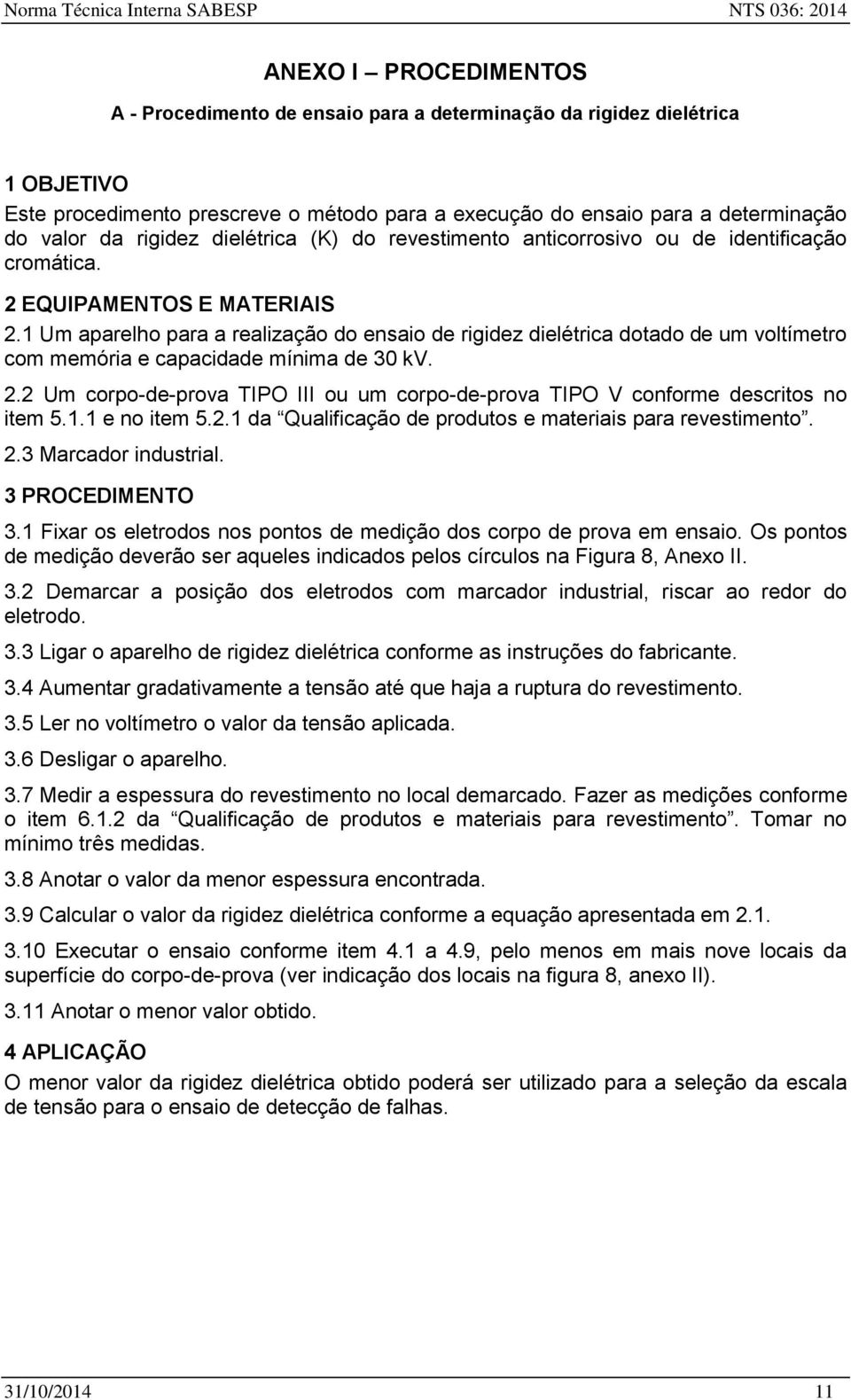 1 Um aparelho para a realização do ensaio de rigidez dielétrica dotado de um voltímetro com memória e capacidade mínima de 30 kv. 2.