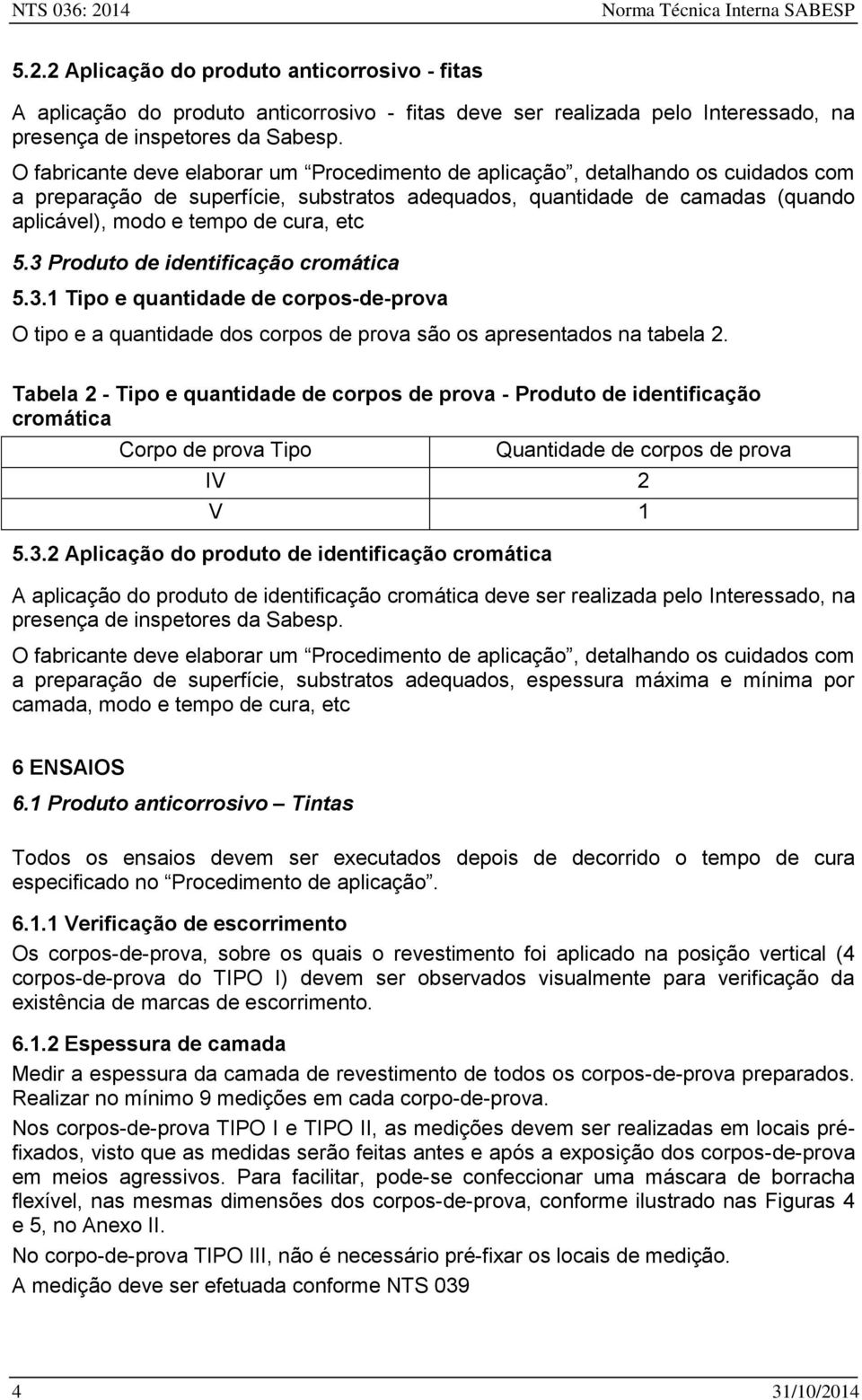 etc 5.3 Produto de identificação cromática 5.3.1 Tipo e quantidade de corpos-de-prova O tipo e a quantidade dos corpos de prova são os apresentados na tabela 2.