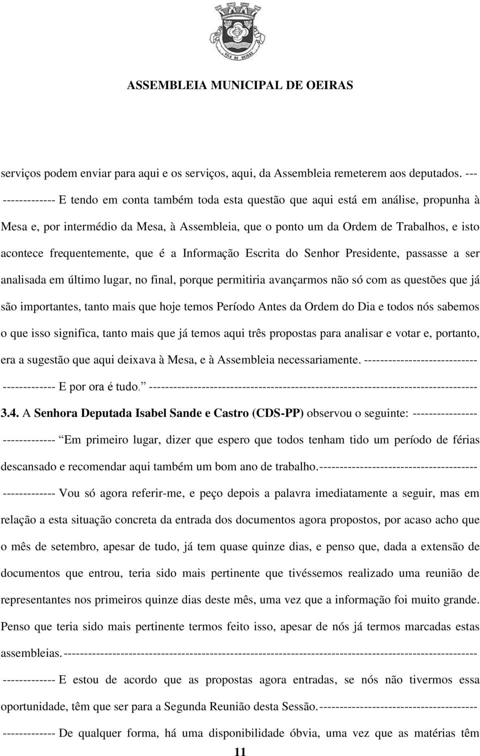 frequentemente, que é a Informação Escrita do Senhor Presidente, passasse a ser analisada em último lugar, no final, porque permitiria avançarmos não só com as questões que já são importantes, tanto