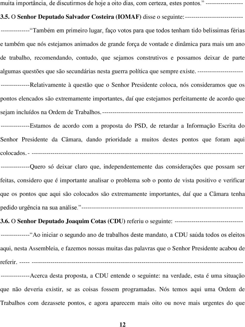 que nós estejamos animados de grande força de vontade e dinâmica para mais um ano de trabalho, recomendando, contudo, que sejamos construtivos e possamos deixar de parte algumas questões que são