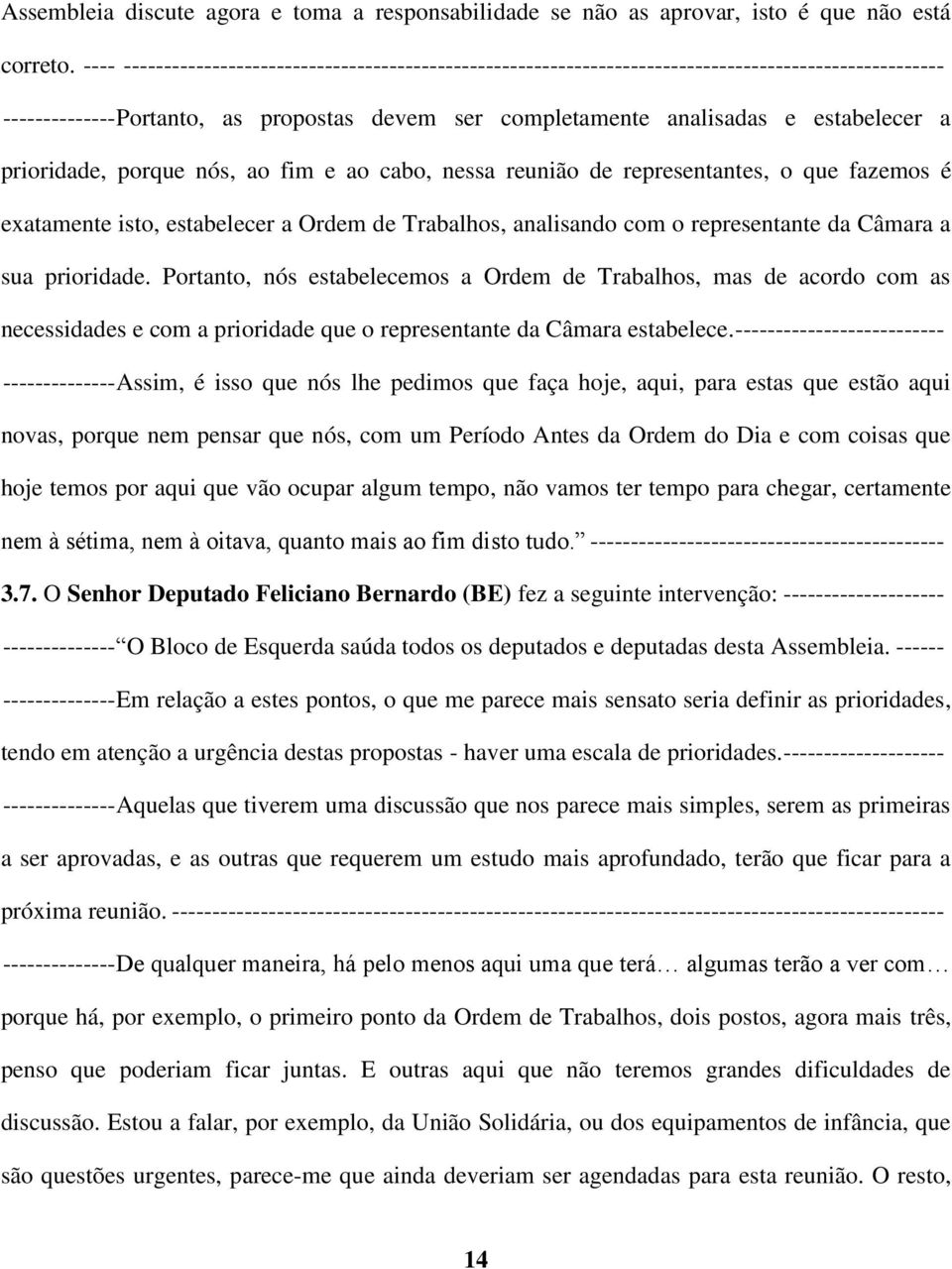 prioridade, porque nós, ao fim e ao cabo, nessa reunião de representantes, o que fazemos é exatamente isto, estabelecer a Ordem de Trabalhos, analisando com o representante da Câmara a sua prioridade.