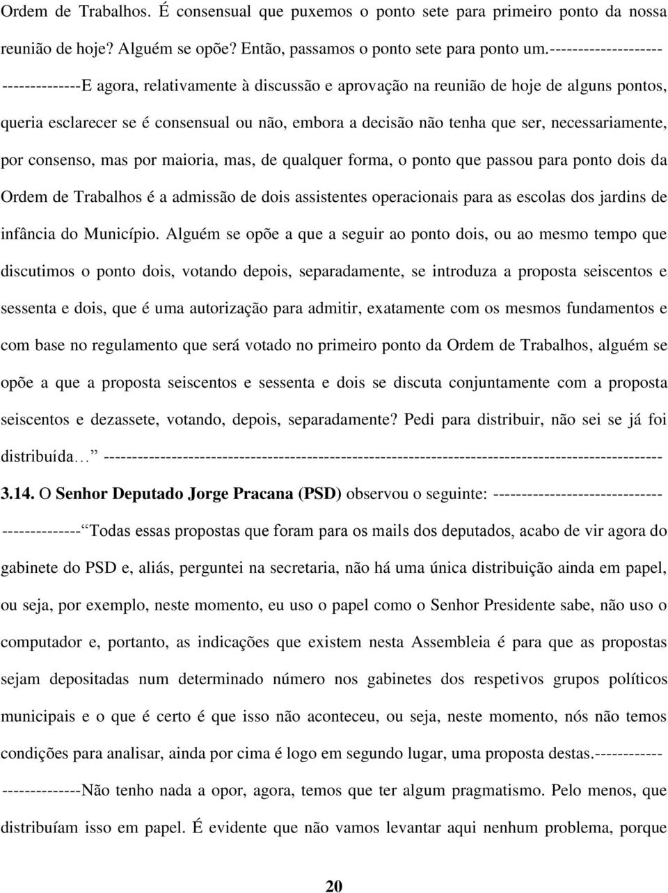 necessariamente, por consenso, mas por maioria, mas, de qualquer forma, o ponto que passou para ponto dois da Ordem de Trabalhos é a admissão de dois assistentes operacionais para as escolas dos