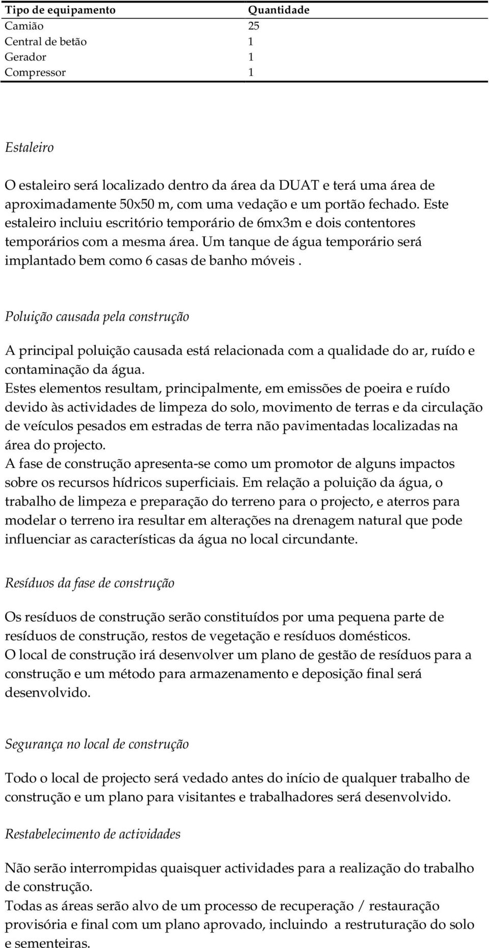 Um tanque de água temporário será implantado bem como 6 casas de banho móveis.