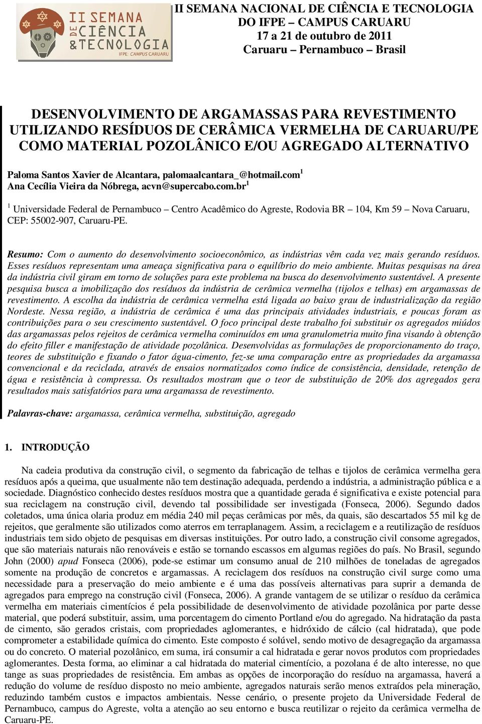 1 Ana Cecília Vieira da Nóbrega, acvn@supercabo.com.br 1 1 Universidade Federal de Pernambuco Centro Acadêmico do Agreste, Rodovia BR 104, Km 59 Nova Caruaru, CEP: 55002-907, Caruaru-PE.