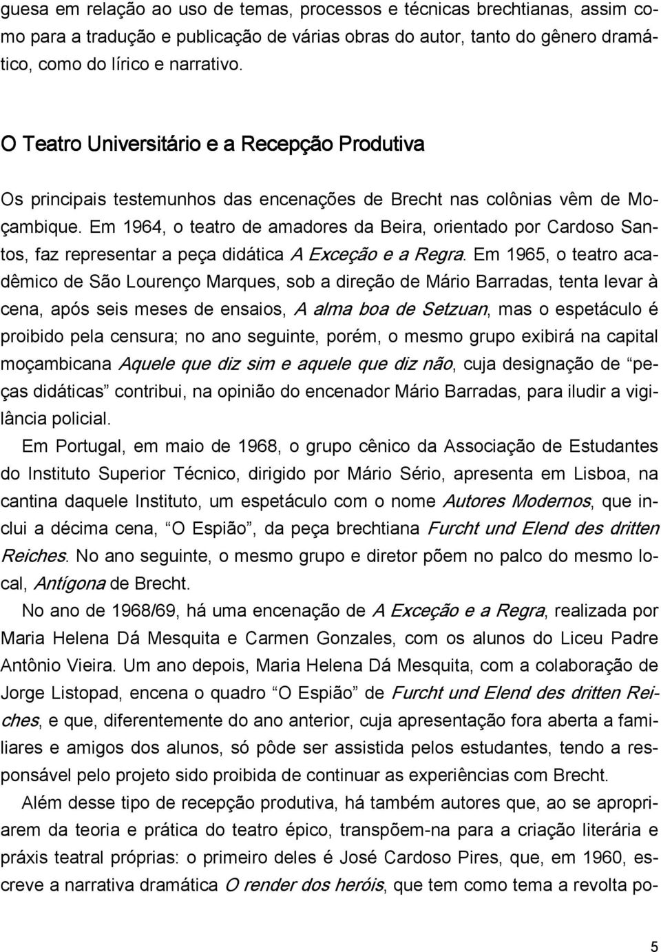 Em 1964, o teatro de amadores da Beira, orientado por Cardoso Santos, faz representar a peça didática A Exceção e a Regra.