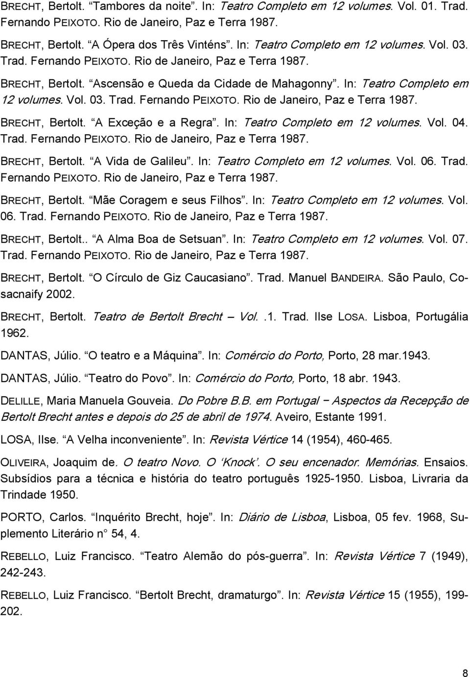 In: Teatro Completo em 12 volumes. Vol. 04. Trad. Fernando PEIXOTO. Rio de Janeiro, Paz e Terra 1987. BRECHT, Bertolt. A Vida de Galileu. In: Teatro Completo em 12 volumes. Vol. 06. Trad. Fernando PEIXOTO. Rio de Janeiro, Paz e Terra 1987. BRECHT, Bertolt. Mãe Coragem e seus Filhos.