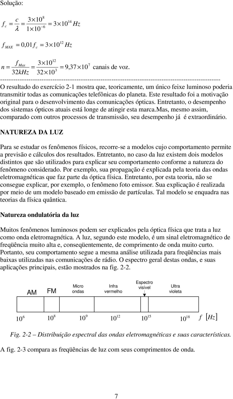 s omuições telefôis do plet. Este resultdo foi motição origil pr o deseolimeto ds omuições óptis. Etretto, o desempeho dos sistems óptios tuis está loge de tigir est mr.