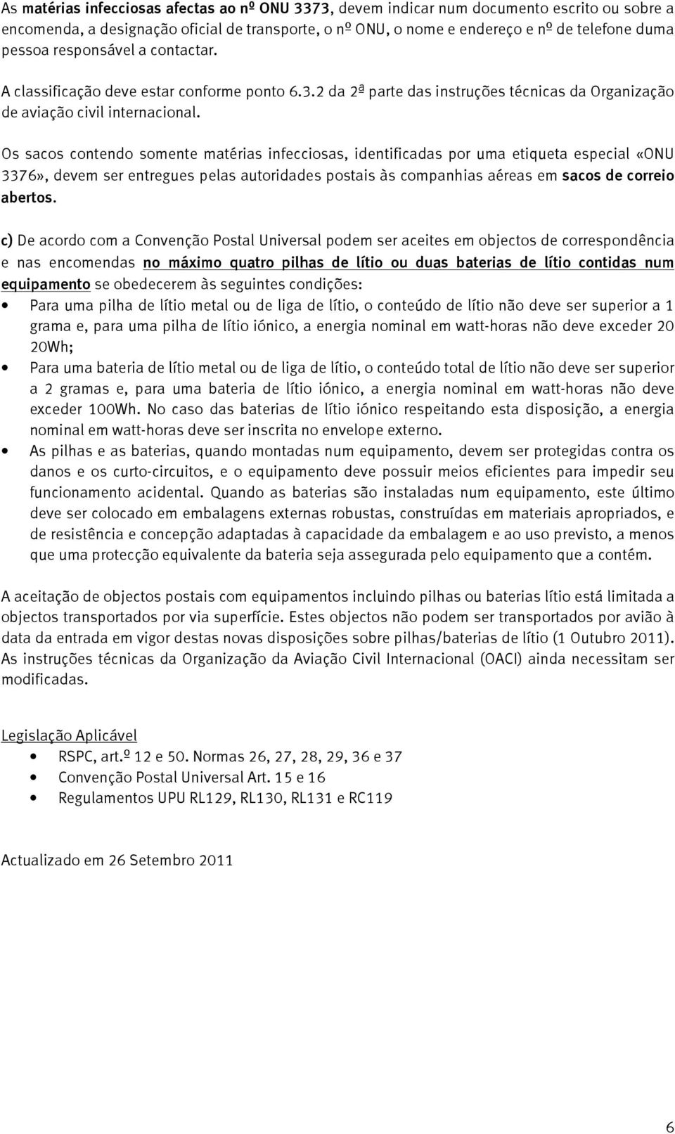 Os sacos contendo somente matérias infecciosas, identificadas por uma etiqueta especial «ONU 3376», devem ser entregues pelas autoridades postais às companhias aéreas em sacos de correio abertos.