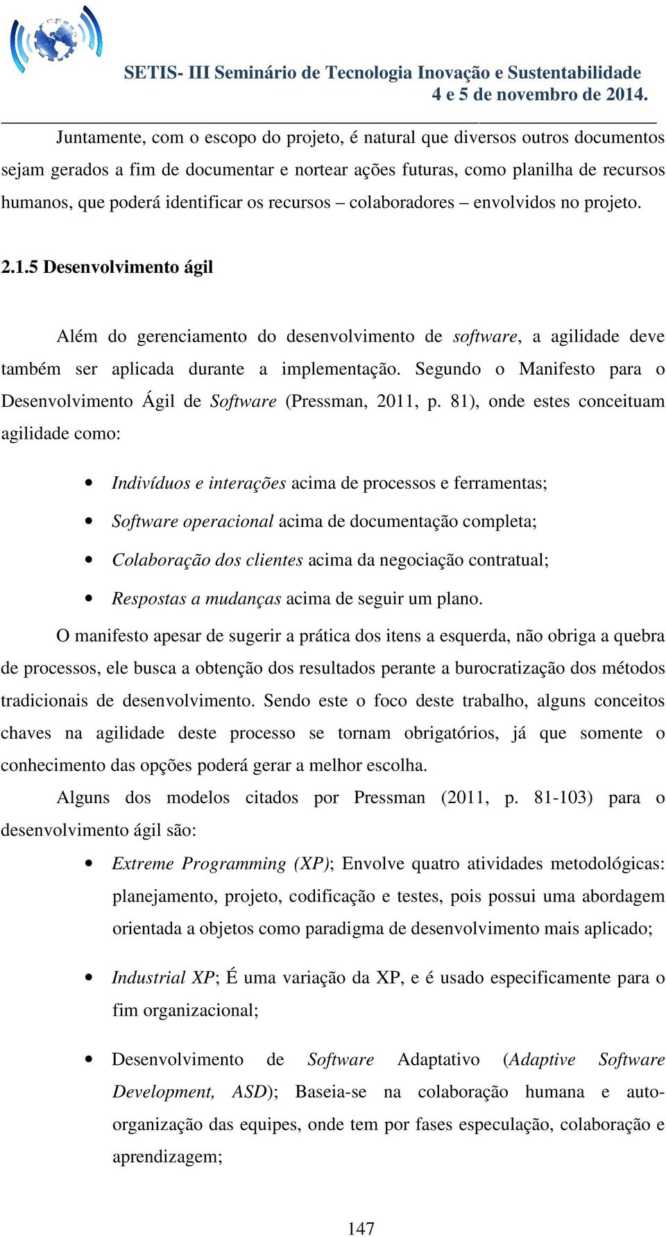 Segundo o Manifesto para o Desenvolvimento Ágil de Software (Pressman, 2011, p.