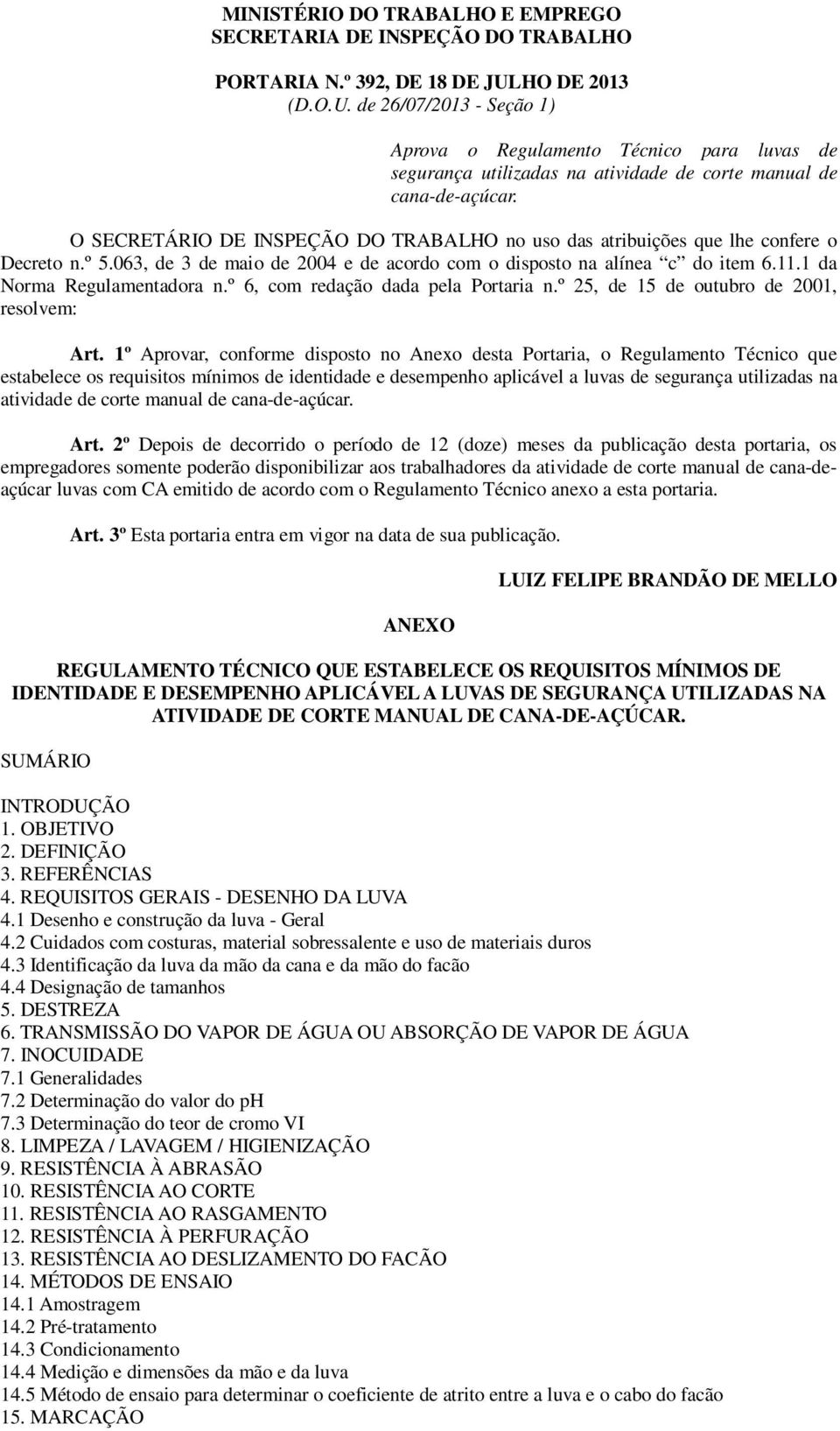 O SECRETÁRIO DE INSPEÇÃO DO TRABALHO no uso das atribuições que lhe confere o Decreto n.º 5.063, de 3 de maio de 2004 e de acordo com o disposto na alínea c do item 6.11.1 da Norma Regulamentadora n.