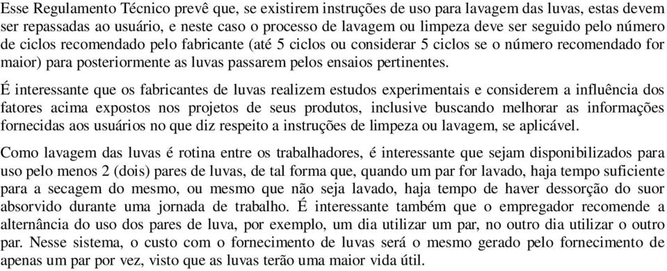 É interessante que os fabricantes de luvas realizem estudos experimentais e considerem a influência dos fatores acima expostos nos projetos de seus produtos, inclusive buscando melhorar as