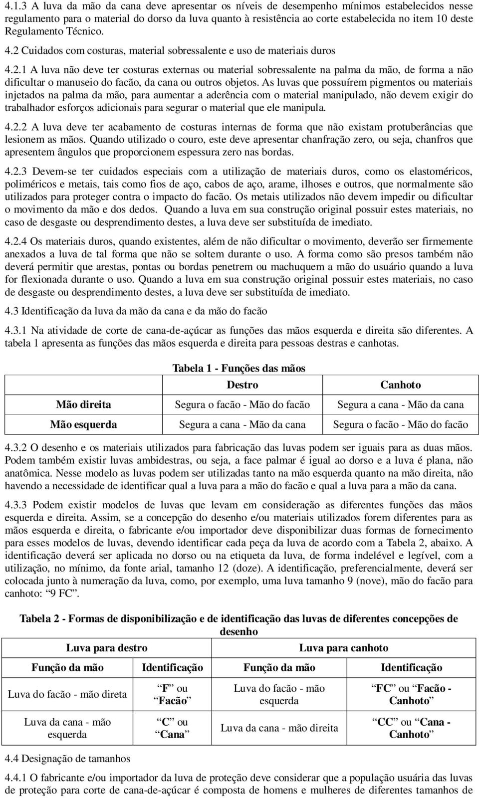 As luvas que possuírem pigmentos ou materiais injetados na palma da mão, para aumentar a aderência com o material manipulado, não devem exigir do trabalhador esforços adicionais para segurar o