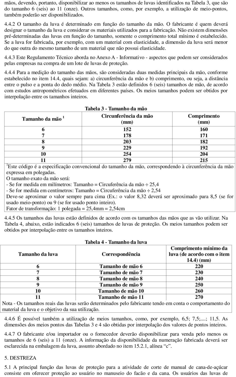 O fabricante é quem deverá designar o tamanho da luva e considerar os materiais utilizados para a fabricação.