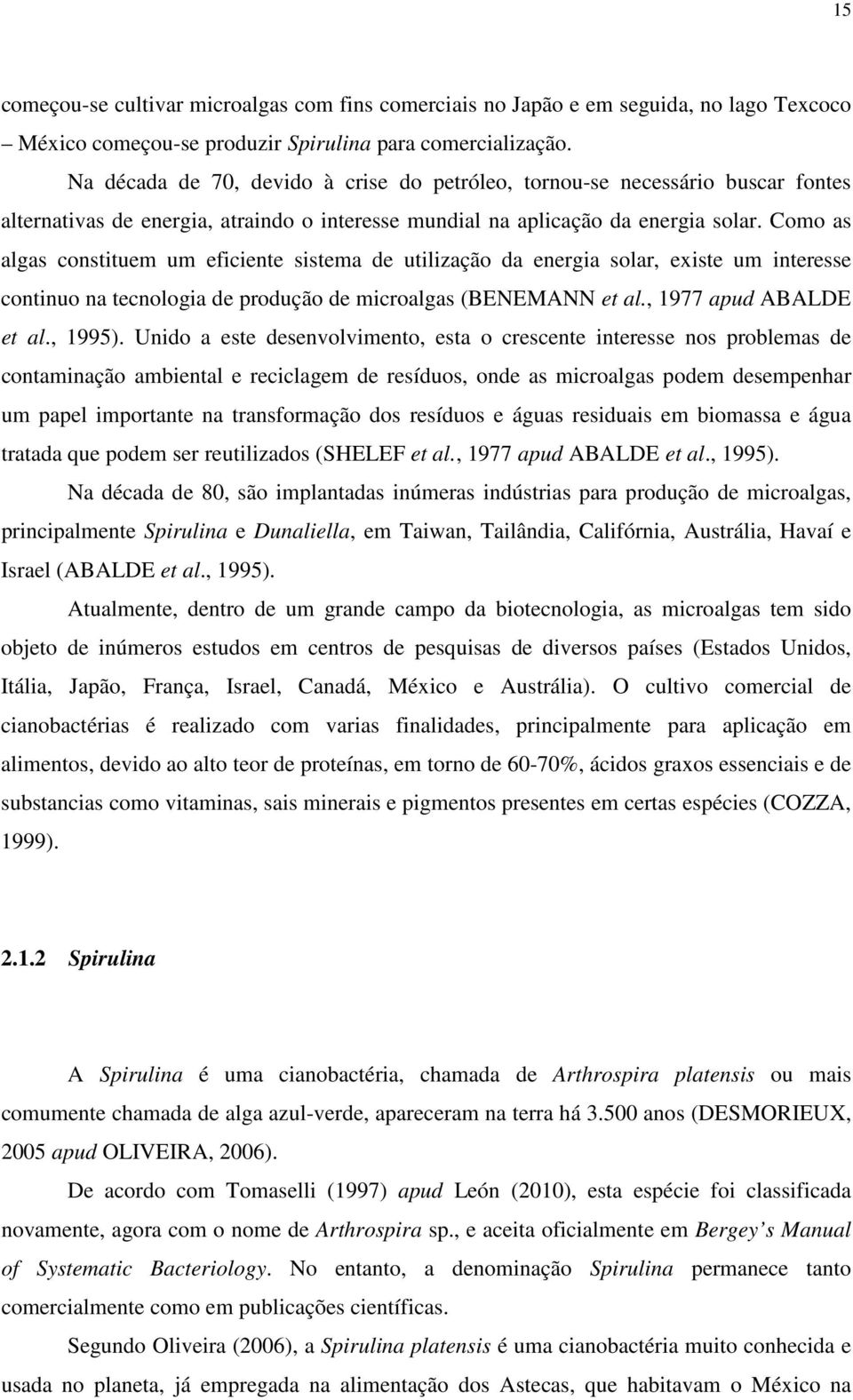 Como as algas constituem um eficiente sistema de utilização da energia solar, existe um interesse continuo na tecnologia de produção de microalgas (BENEMANN et al., 1977 apud ABALDE et al., 1995).