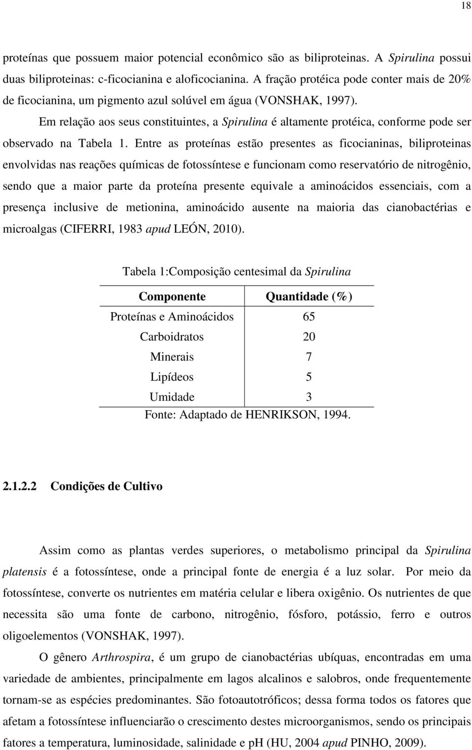 Em relação aos seus constituintes, a Spirulina é altamente protéica, conforme pode ser observado na Tabela 1.