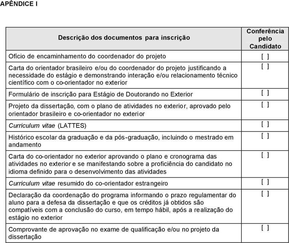 Projeto da dissertação, com o plano de atividades no exterior, aprovado pelo orientador brasileiro e co-orientador no exterior Curriculum vitae (LATTES) Histórico escolar da graduação e da