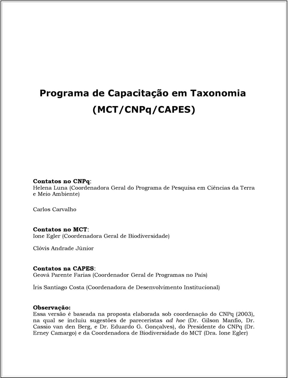 Costa (Coordenadora de Desenvolvimento Institucional) Observação: Essa versão é baseada na proposta elaborada sob coordenação do CNPq (2003), na qual se incluiu sugestões de