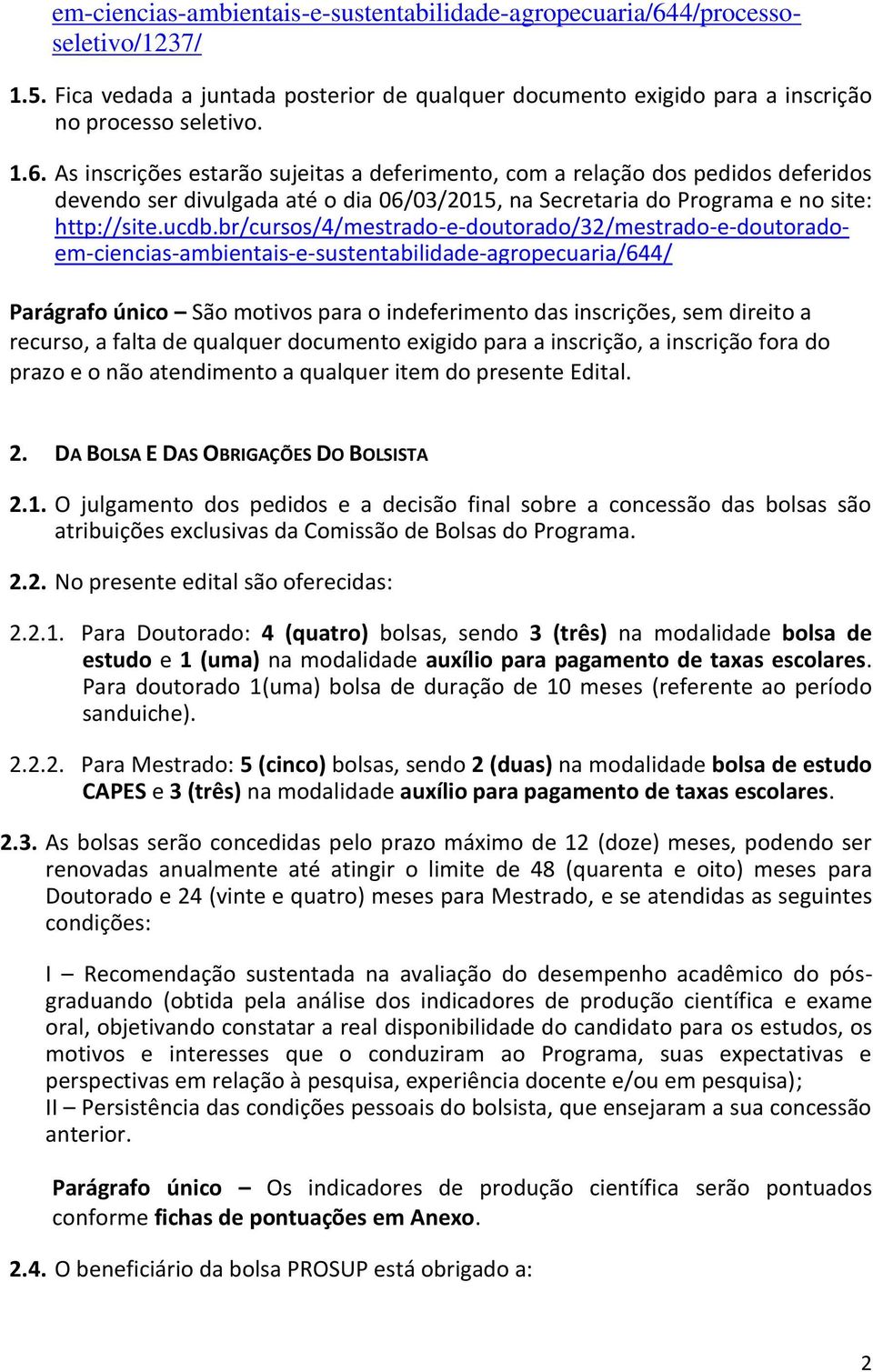 As inscrições estarão sujeitas a deferimento, com a relação dos pedidos deferidos devendo ser divulgada até o dia 06/03/2015, na Secretaria do Programa e no site: http://site.ucdb.