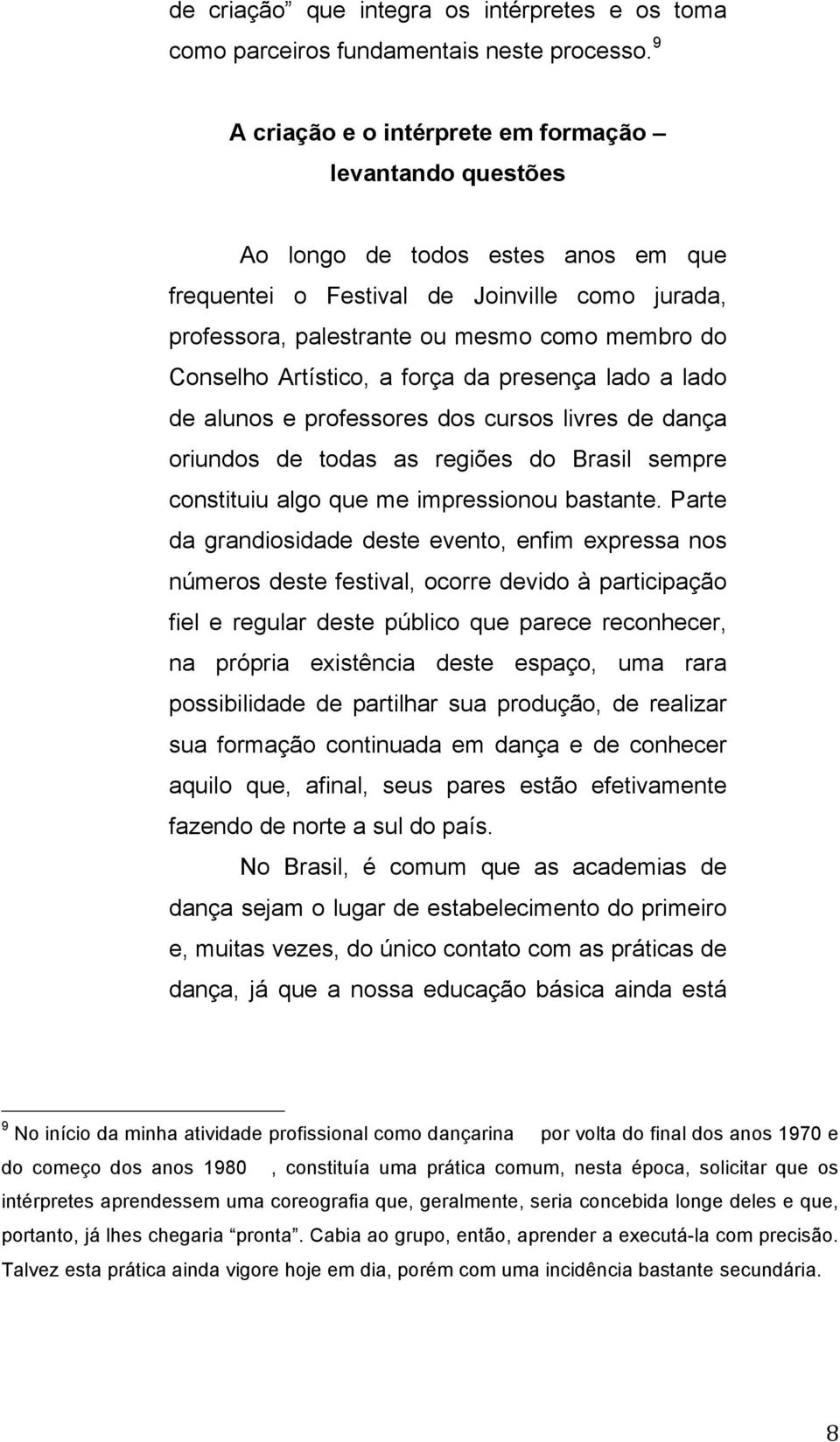 Artístico, a força da presença lado a lado de alunos e professores dos cursos livres de dança oriundos de todas as regiões do Brasil sempre constituiu algo que me impressionou bastante.