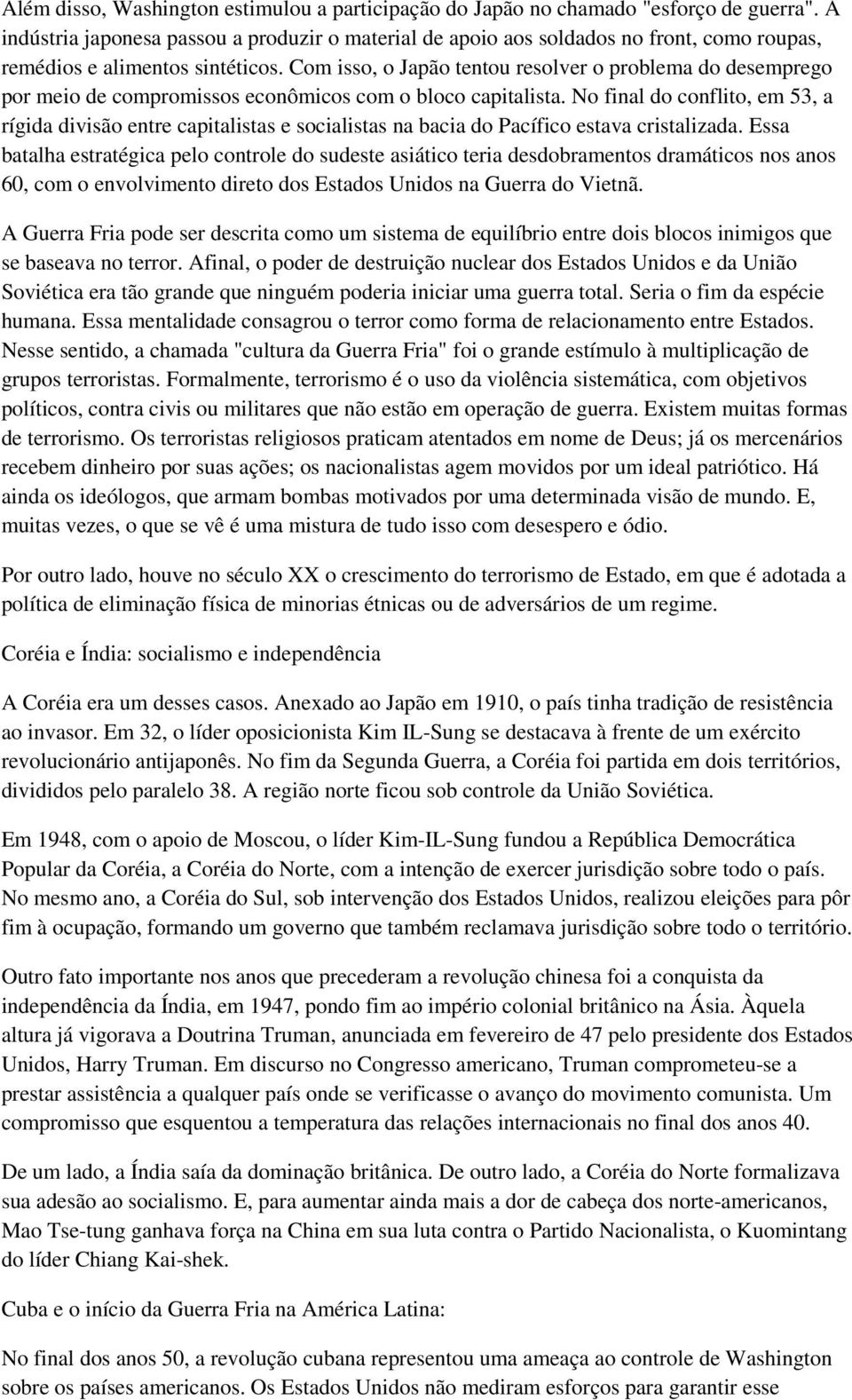 Com isso, o Japão tentou resolver o problema do desemprego por meio de compromissos econômicos com o bloco capitalista.