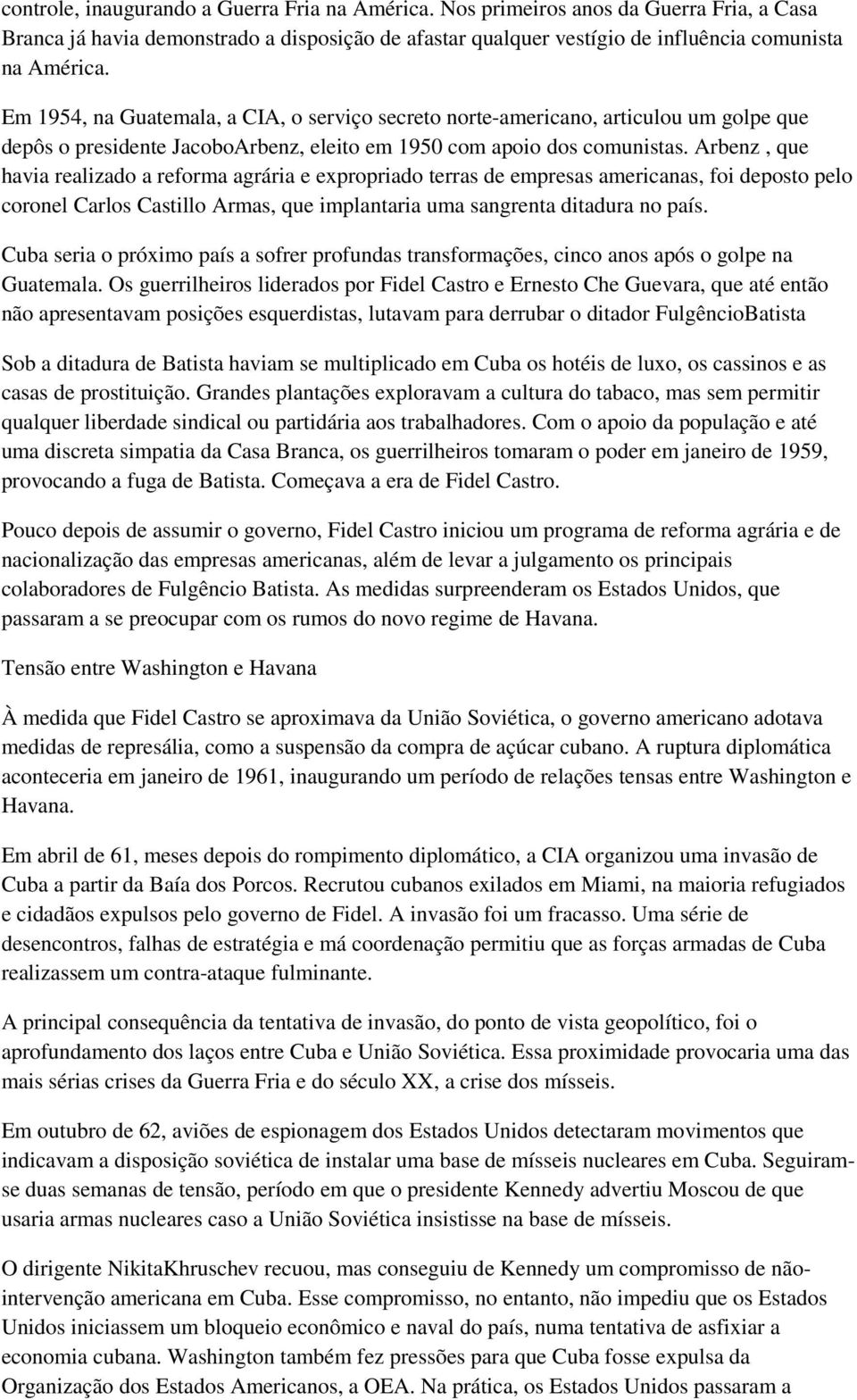 Arbenz, que havia realizado a reforma agrária e expropriado terras de empresas americanas, foi deposto pelo coronel Carlos Castillo Armas, que implantaria uma sangrenta ditadura no país.