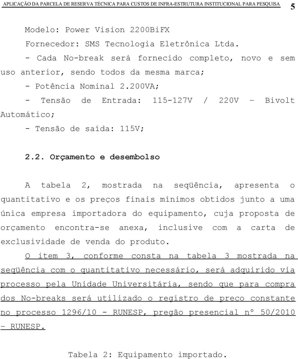 mínimos obtidos junto a uma única empresa importadora do equipamento, cuja proposta de orçamento encontra-se anexa, inclusive com a carta de exclusividade de venda do produto.