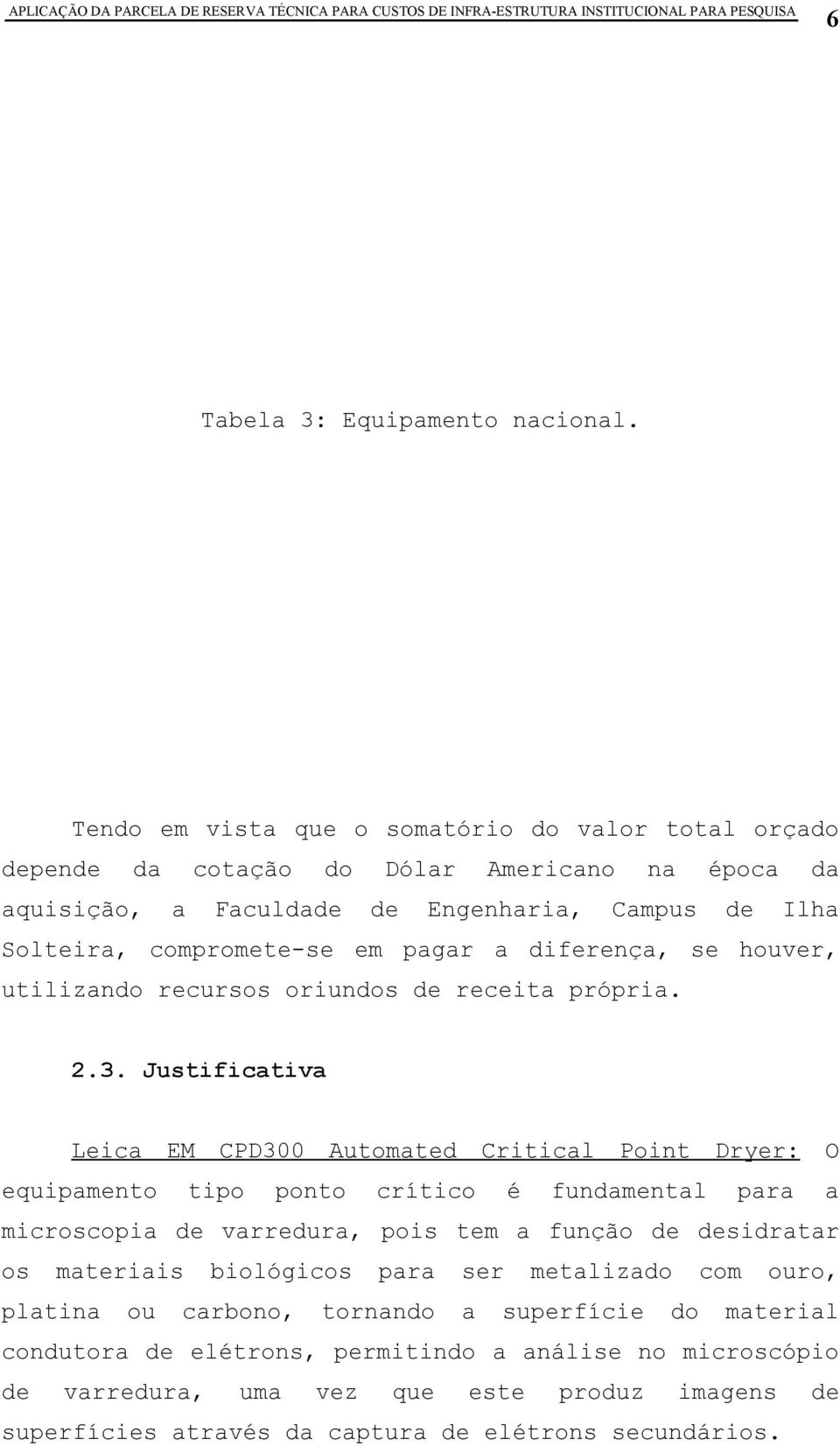 pagar a diferença, se houver, utilizando recursos oriundos de receita própria. 2.3.