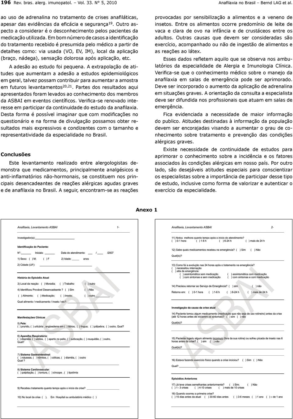 Em bom número de casos a identificação do tratamento recebido é presumida pelo médico a partir de detalhes como: via usada (VO, EV, IM), local da aplicação (braço, nádega), sensação dolorosa após