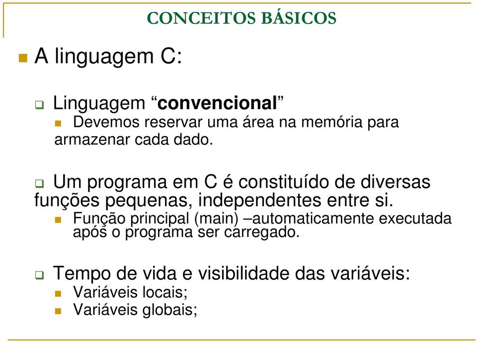 Um programa em C é constituído de diversas funções pequenas, independentes entre si.