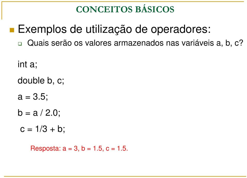 variáveis a, b, c? int a; double b, c; a = 3.
