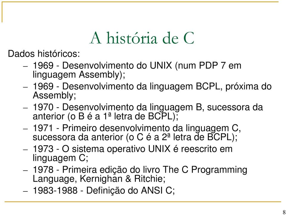 - Primeiro desenvolvimento da linguagem C, sucessora da anterior (o C é a 2ª letra de BCPL); 1973 - O sistema operativo UNIX é